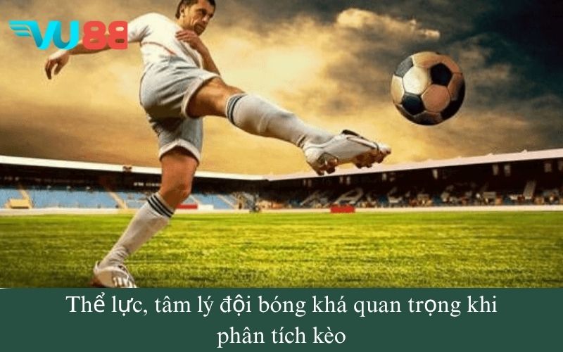 Thể lực, tâm lý đội bóng khá quan trọng khi phân tích kèo