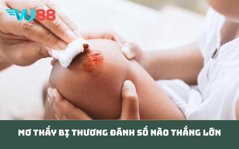 Mơ thấy bị thương đánh số nào thắng lớn