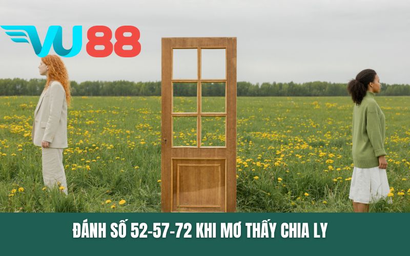 Đánh số 52-57-72 khi mơ thấy chia ly