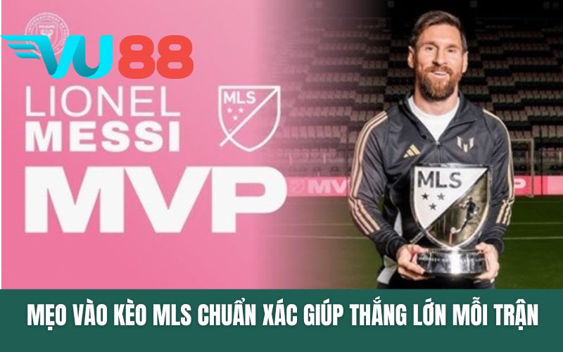 Mẹo vào kèo MLS chuẩn xác giúp thắng lớn mỗi trận