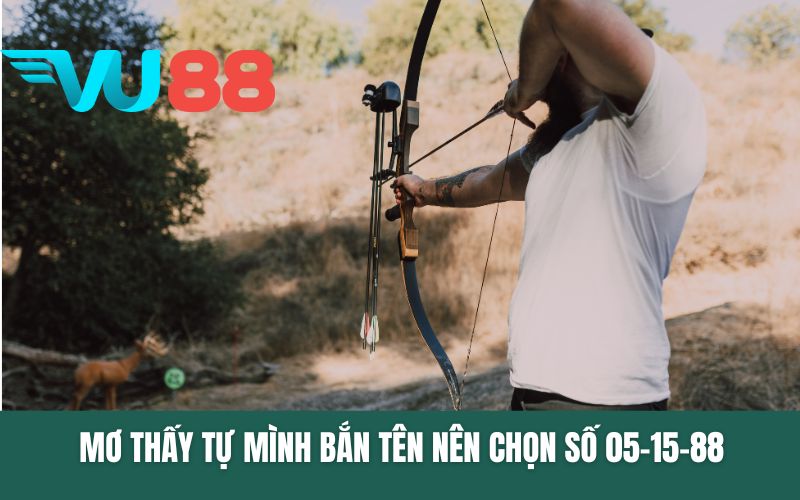 Mơ thấy tự mình bắn tên nên chọn số 05-15-88