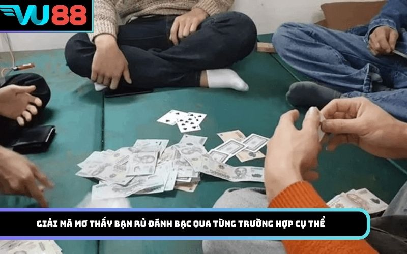 Giải mã Mơ thấy bạn rủ đánh bạc qua từng trường hợp cụ thể