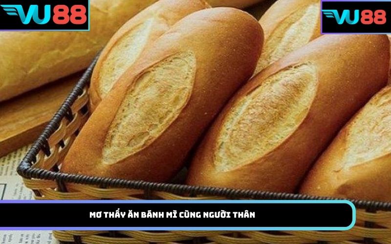 Mơ thấy ăn bánh mì cùng người thân