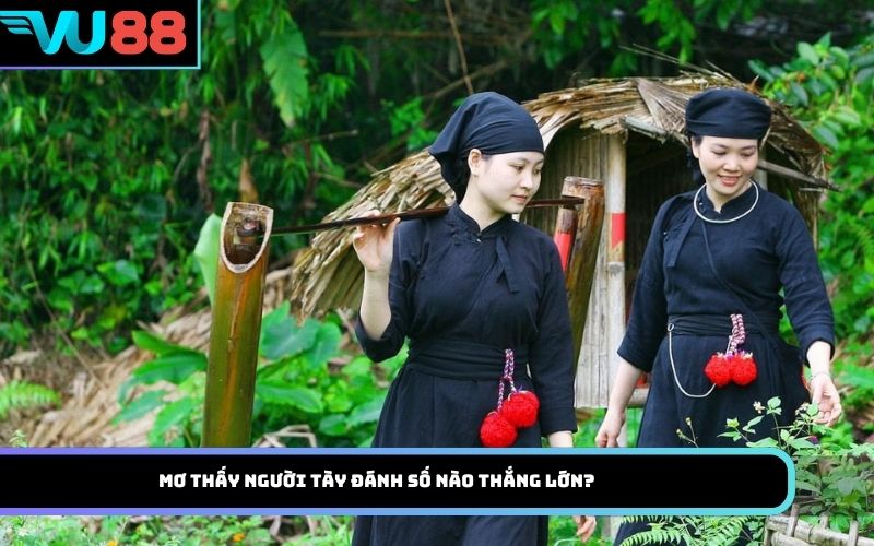 Mơ thấy người Tày đánh số nào thắng lớn?