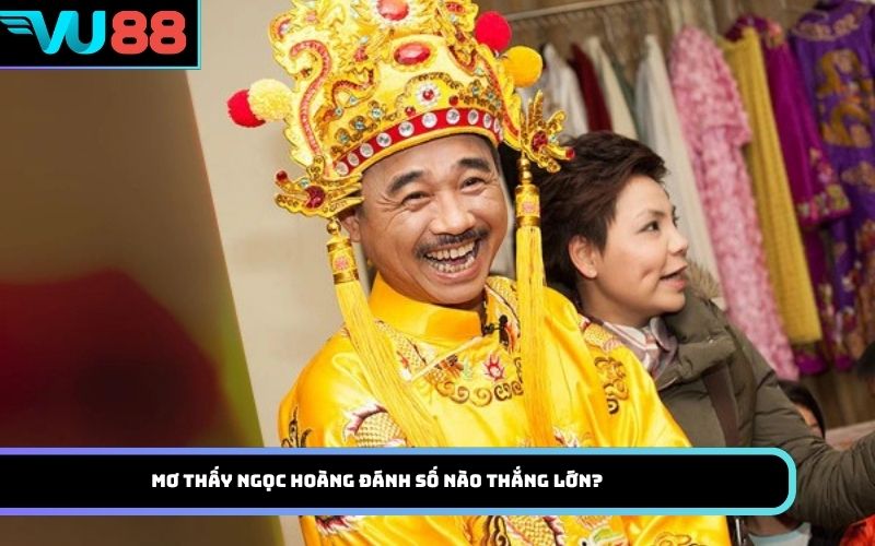 Mơ thấy Ngọc Hoàng đánh số nào thắng lớn?