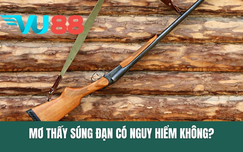 Mơ Thấy Súng Đạn Có Nguy Hiểm Không? Nên Chọn Số Gì Thì May Mắn
