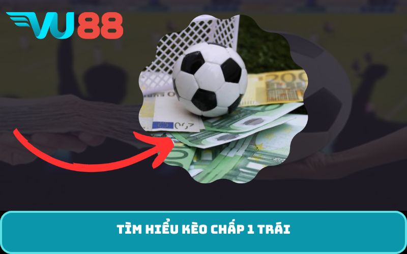 Tìm hiểu kèo chấp 1 trái